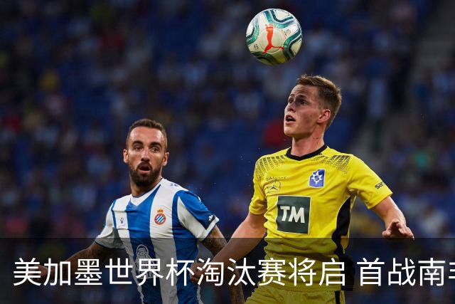 美加墨世界杯淘汰赛将启 首战南非对阵加拿大